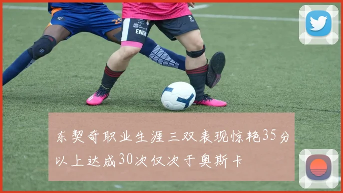 东契奇职业生涯三双表现惊艳35分以上达成30次仅次于奥斯卡